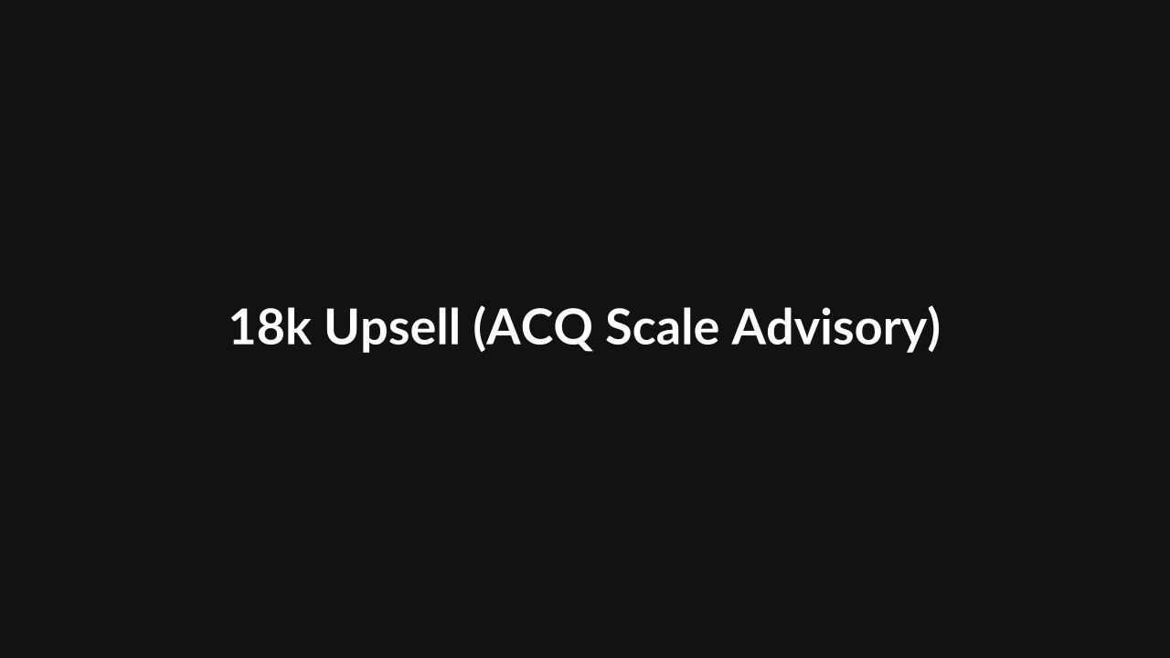 18k Upsell (ACQ Scale Advisory)
